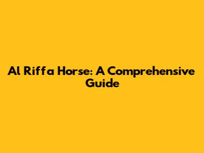 Al Riffa Horse: A Comprehensive Guide