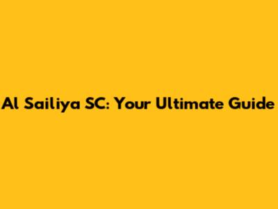 Al Sailiya SC: Your Ultimate Guide