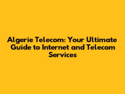 Algerie Telecom: Your Ultimate Guide to Internet and Telecom Services
