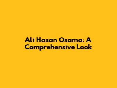 Ali Hasan Osama: A Comprehensive Look