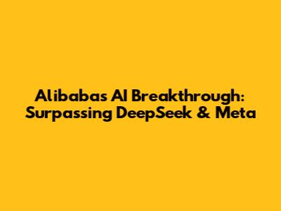 Alibaba's AI Breakthrough: Surpassing DeepSeek & Meta