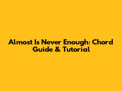 Almost Is Never Enough: Chord Guide & Tutorial