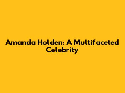 Amanda Holden: A Multifaceted Celebrity