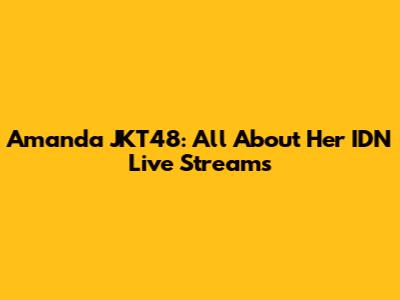 Amanda JKT48: All About Her IDN Live Streams