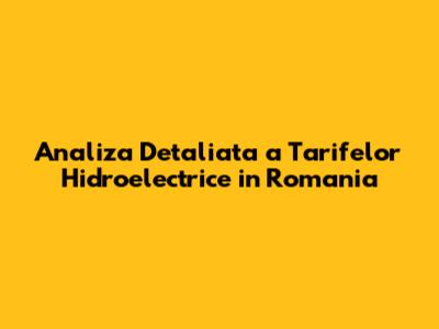 Analiza Detaliata a Tarifelor Hidroelectrice in Romania