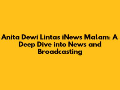 Anita Dewi Lintas iNews Malam: A Deep Dive into News and Broadcasting