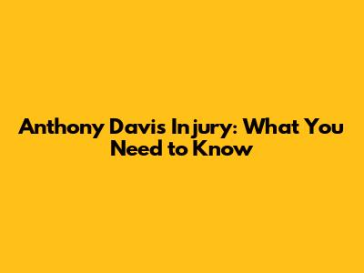 Anthony Davis Injury: What You Need to Know