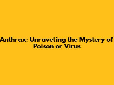Anthrax: Unraveling the Mystery of Poison or Virus