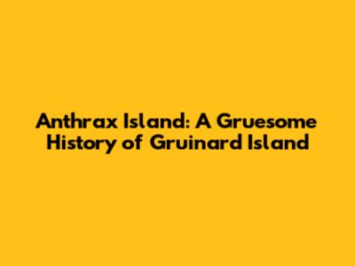 Anthrax Island: A Gruesome History of Gruinard Island