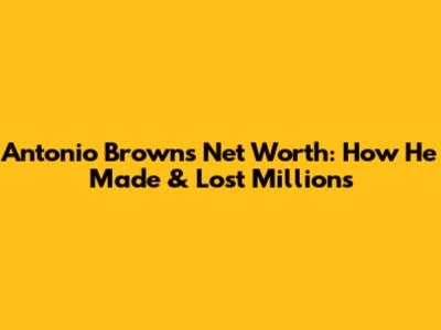Antonio Brown's Net Worth: How He Made & Lost Millions