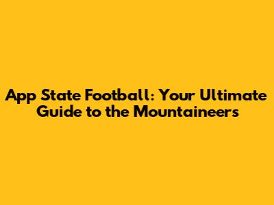 App State Football: Your Ultimate Guide to the Mountaineers