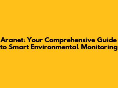Aranet: Your Comprehensive Guide to Smart Environmental Monitoring