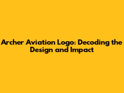 Archer Aviation Logo: Decoding the Design and Impact