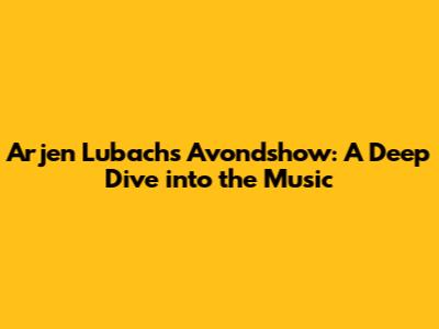 Arjen Lubach's Avondshow: A Deep Dive into the Music