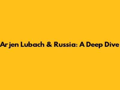 Arjen Lubach & Russia: A Deep Dive