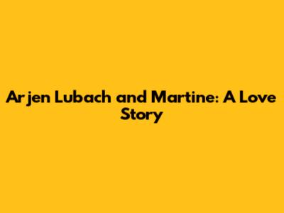 Arjen Lubach and Martine: A Love Story