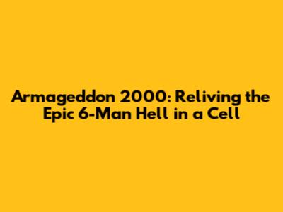 Armageddon 2000: Reliving the Epic 6-Man Hell in a Cell