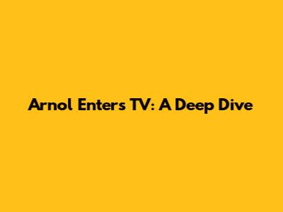 Arnol Enters TV: A Deep Dive