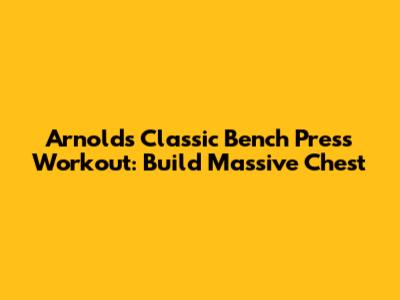 Arnold's Classic Bench Press Workout: Build Massive Chest