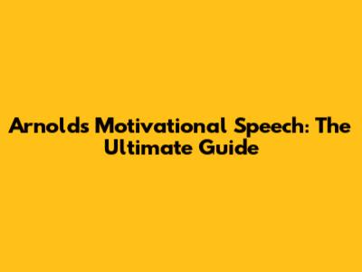 Arnold's Motivational Speech: The Ultimate Guide