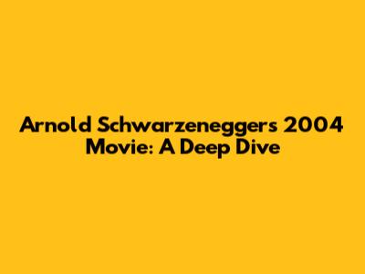 Arnold Schwarzenegger's 2004 Movie: A Deep Dive