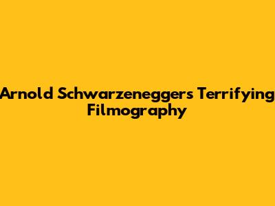 Arnold Schwarzenegger's Terrifying Filmography