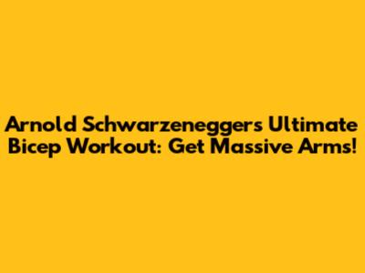 Arnold Schwarzenegger's Ultimate Bicep Workout: Get Massive Arms!