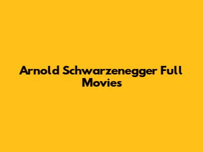 Arnold Schwarzenegger Full Movies