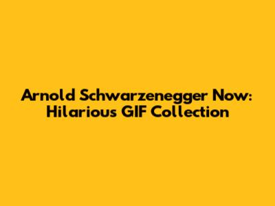 Arnold Schwarzenegger Now: Hilarious GIF Collection