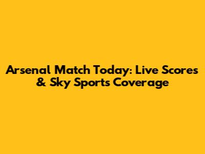 Arsenal Match Today: Live Scores & Sky Sports Coverage