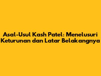Asal-Usul Kash Patel: Menelusuri Keturunan dan Latar Belakangnya