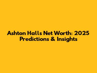 Ashton Hall's Net Worth: 2025 Predictions & Insights