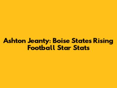 Ashton Jeanty: Boise State's Rising Football Star Stats