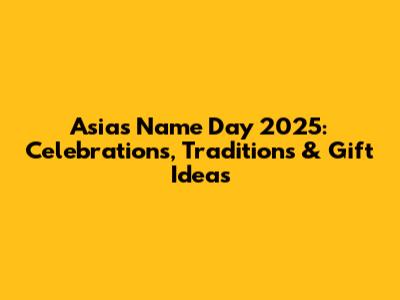 Asia's Name Day 2025: Celebrations, Traditions & Gift Ideas