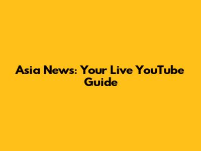 Asia News: Your Live YouTube Guide