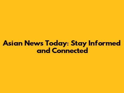 Asian News Today: Stay Informed and Connected
