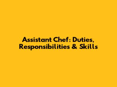 Assistant Chef: Duties, Responsibilities & Skills