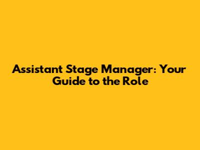 Assistant Stage Manager: Your Guide to the Role