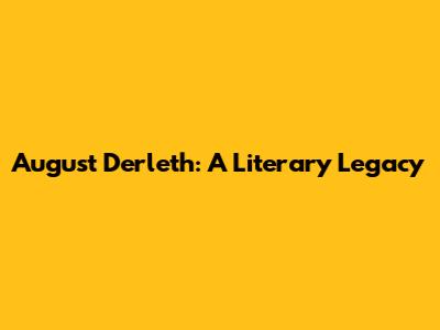 August Derleth: A Literary Legacy