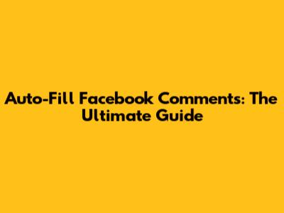 Auto-Fill Facebook Comments: The Ultimate Guide