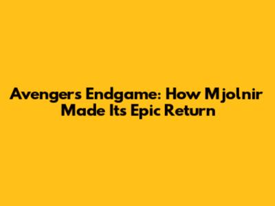 Avengers Endgame: How Mjolnir Made Its Epic Return