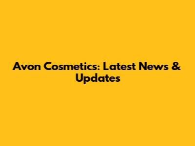 Avon Cosmetics: Latest News & Updates