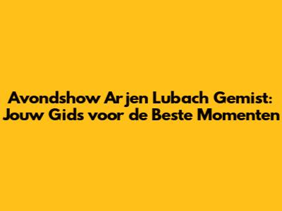 Avondshow Arjen Lubach Gemist: Jouw Gids voor de Beste Momenten