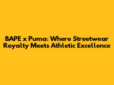 BAPE x Puma: Where Streetwear Royalty Meets Athletic Excellence