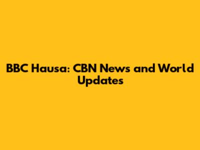 BBC Hausa: CBN News and World Updates