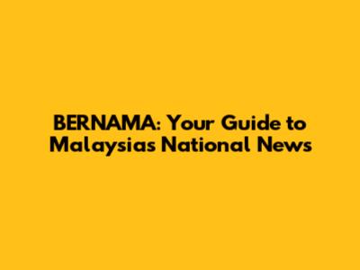 BERNAMA: Your Guide to Malaysia's National News