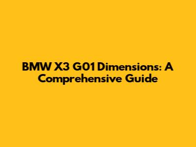 BMW X3 G01 Dimensions: A Comprehensive Guide