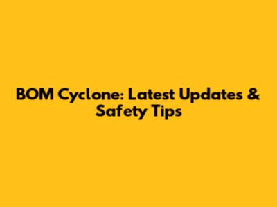 BOM Cyclone: Latest Updates & Safety Tips