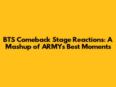 BTS Comeback Stage Reactions: A Mashup of ARMY's Best Moments