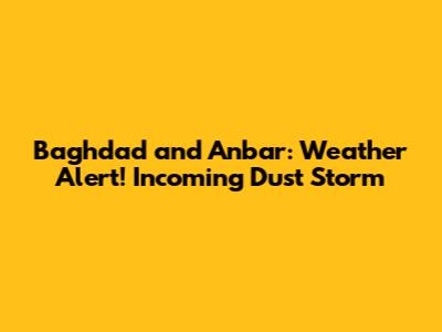 Baghdad and Anbar: Weather Alert! Incoming Dust Storm